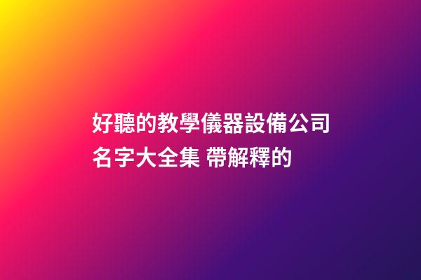 好聽的教學儀器設備公司名字大全集 帶解釋的-第1張-公司起名-玄機派